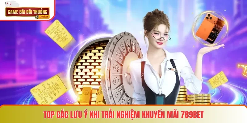 Top các lưu ý khi trải nghiệm khuyến mãi 789BET